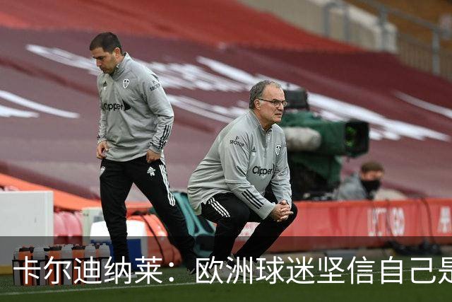 卡尔迪纳莱：欧洲球迷坚信自己是球队所有者，你对此必须严肃